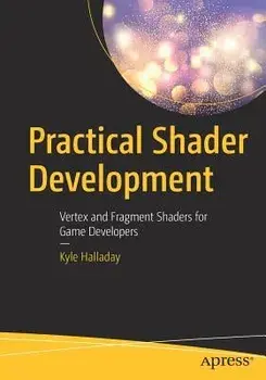 Practical Shader Development: Vertex and Fragment Shaders for Game Developers, Paperback/Kyle Halladay