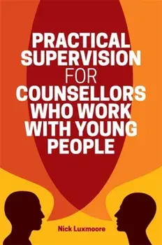 Practical Supervision for Counsellors Who Work with Young People, Paperback/Nick Luxmoore