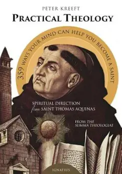 Practical Theology: Spiritual Direction from St. Thomas Aquinas, Paperback/Peter Kreeft
