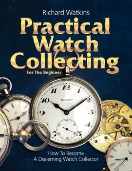 Practical Watch Collecting for the Beginner, Paperback/Richard Watkins