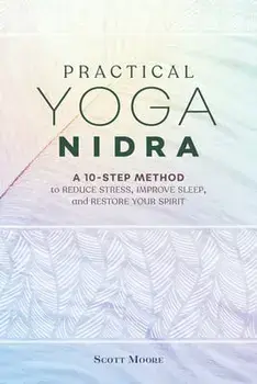 Practical Yoga Nidra: A 10-Step Method to Reduce Stress, Improve Sleep, and Restore Your Spirit, Paperback/Scott Moore
