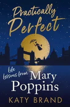 Practically Perfect. Life Lessons from Mary Poppins, Hardback/Katy Brand