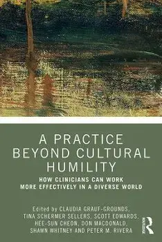 Practice Beyond Cultural Humility. How Clinicians Can Work More Effectively in a Diverse World, Paperback/***