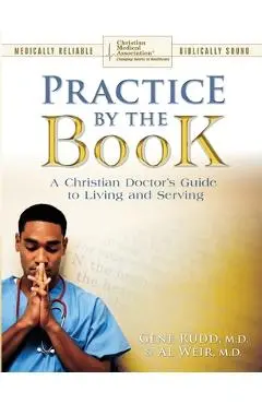 Practice By The Book: A Christian Doctor's Guide to Living and Serving - Gene Rudd