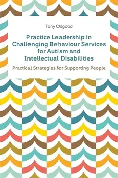 Practice Leadership in Challenging Behaviour Services for Autism and Intellectual Disabilities. Practical Strategies for Supporting People, Paperback/Tony Osgood