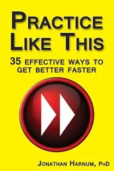 Practice Like This!: 35 Effective Ways to Get Better Faster, Paperback/Jonathan Harnum Phd