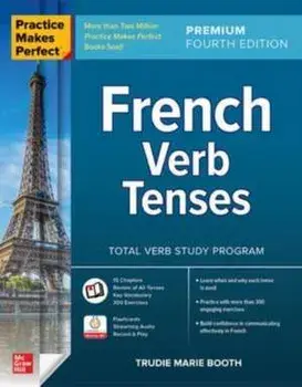 Practice Makes Perfect: French Verb Tenses, Premium Fourth Edition. 4 ed, Paperback/Trudie Booth