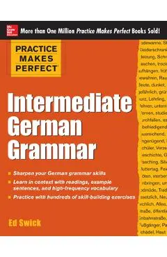 Practice Makes Perfect: Intermediate German Grammar - Ed Swick
