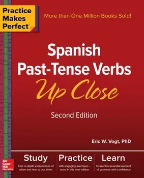 Practice Makes Perfect: Spanish Past-Tense Verbs Up Close, Second Edition, Paperback/Eric W. Vogt