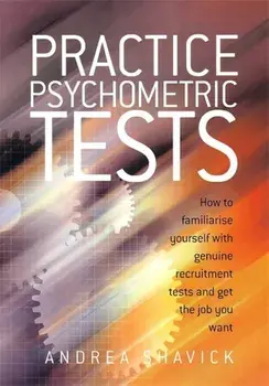 Practice Psychometric Tests. How to Familiarise Yourself with Genuine Recruitment Tests and Get the Job you Want, Paperback/Andrea Shavick