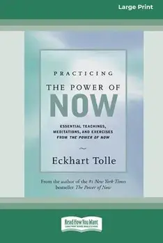 Practicing the Power of Now: Essential Teachings, Meditations, And Exercises From the Power of Now (16pt Large Print Edition)/Eckhart Tolle
