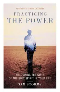 Practicing the Power: Welcoming the Gifts of the Holy Spirit in Your Life, Paperback/Sam Storms