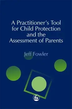 Practitioners' Tool for Child Protection and the Assessment of Parents, Paperback/Jeff Fowler