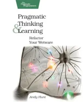 Pragmatic Thinking and Learning: Refactor Your Wetware, Paperback/Andy Hunt