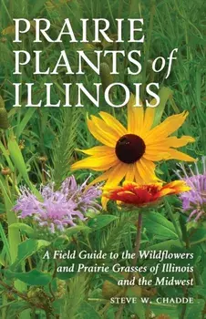Prairie Plants of Illinois: A Field Guide to the Wildflowers and Prairie Grasses of Illinois and the Midwest, Paperback/Steve W. Chadde