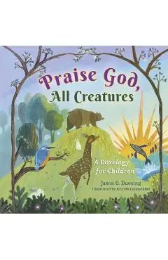Praise God, All Creatures: A Doxology for Children - Jason G. Duesing