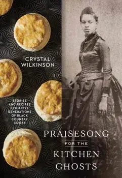 Praisesong for the Kitchen Ghosts. Stories and Recipes from Five Generations of Black Country Cooks, Hardback/Crystal Wilkinson