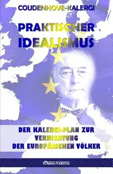 Praktischer Idealismus: Der Kalergi-Plan Zur Zerstörung Der Europäischen Völker, Paperback/Richard Nikolaus Coudenhove-Kalergi