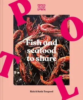 Prawn on the Lawn. Fish and Seafood to Share, Hardback/Rick And Katie Toogood