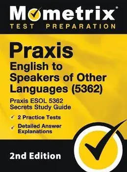 Praxis English to Speakers of Other Languages (5362) - Praxis ESOL 5362 Secrets Study Guide, 2 Practice Tests, Detailed Answer Explanations: [2nd Edit, Hardcover/Mometrix Teacher Certification Test