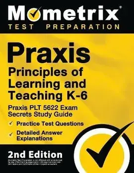 Praxis Principles of Learning and Teaching K-6: Praxis PLT 5622 Exam Secrets Study Guide, Practice Test Questions, Detailed Answer Explanations: [2nd, Paperback/Mometrix Test Prep