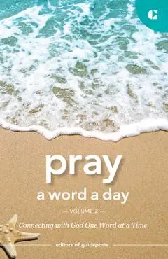 Pray a Word a Day Volume 2: Connecting with God One Word at a Time - Editors Of Guideposts