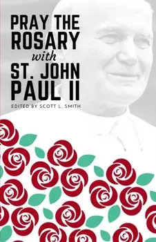 Pray the Rosary with Saint John Paul II, Paperback/Scott L. Smith