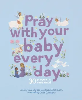 Pray With Your Baby Every Day. 30 prayers to read aloud, Hardback/Claire Grace