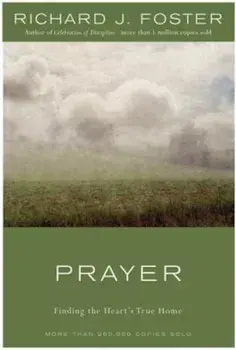 Prayer - 10th Anniversary Edition: Finding the Heart's True Home, Hardcover/Richard J. Foster