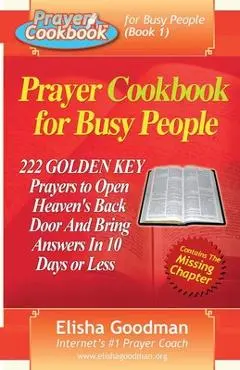 Prayer Cookbook for Busy People (Book 1): 222 Golden Key Prayers - Elisha Goodman