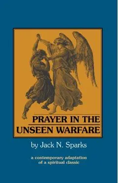 Prayer in the Unseen Warfare: A Contemporary Adaptation of a Spiritual Classic - Jack N. Sparks
