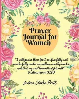 Prayer Journal for Women: Color Interior. A Christian Journal with Bible Verses and Inspirational Quotes to Celebrate God's Gifts with Gratitude/Andrea Denise Clarke