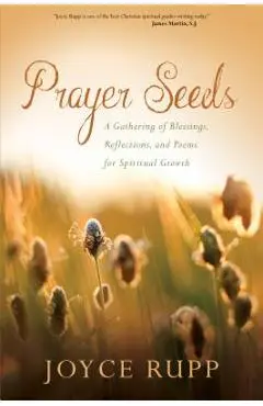 Prayer Seeds: A Gathering of Blessings, Reflections, and Poems for Spiritual Growth - Joyce Rupp