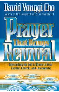Prayer That Brings Revival: Interceding for God to Move in Your Family, Church, and Community - Cho