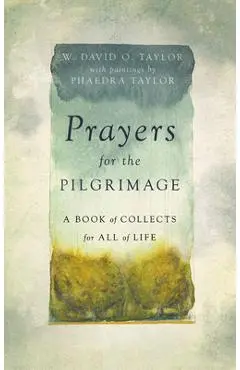 Prayers for the Pilgrimage: A Book of Collects for All of Life - W. David O. Taylor