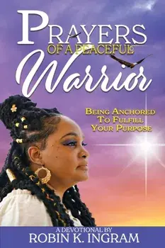 Prayers of a Peaceful Warrior: Being Anchored To Fulfill Your Purpose, Paperback/Robin K. Ingram