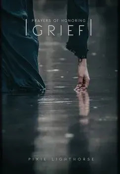 Prayers of Honoring Grief, Hardcover/Pixie Lighthorse