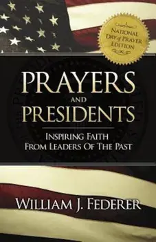 Prayers & Presidents - Inspiring Faith from Leaders of the Past, Paperback/William J. Federer