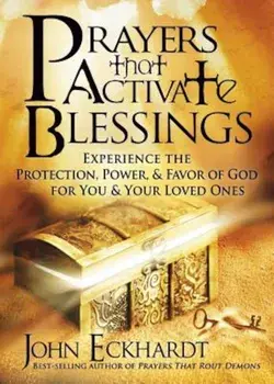 Prayers That Activate Blessings: Experience the Protection, Power & Favor of God for You and Your Loved Ones, Paperback/John Eckhardt