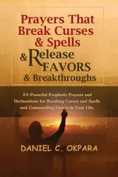 Prayers That Break Curses and Spells, and Release Favors and Breakthroughs: 55 Powerful Prophetic Prayers and Declarations for Breaking Curses and Spe, Paperback/Daniel C. Okpara