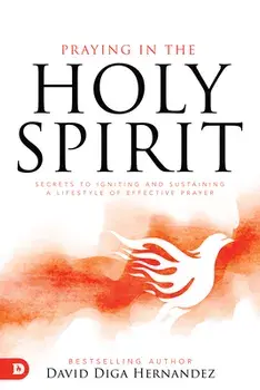 Praying in the Holy Spirit: Secrets to Igniting and Sustaining a Lifestyle of Effective Prayer, Paperback/David Diga Hernandez