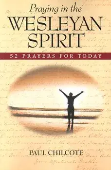 Praying in the Wesleyan Spirit: 52 Prayers for Today, Paperback/Paul Wesley Chilcote