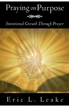 Praying on Purpose - Eric L. Leake