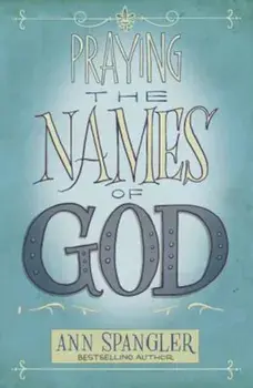 Praying the Names of God, Paperback/Ann Spangler