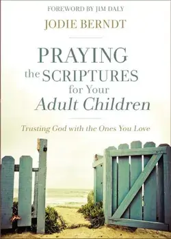 Praying the Scriptures for Your Adult Children: Trusting God with the Ones You Love, Paperback/Jodie Berndt