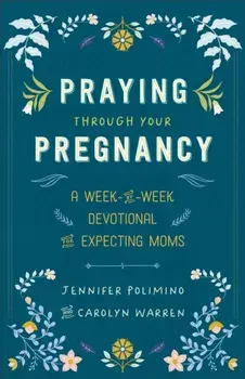 Praying Through Your Pregnancy. A Week-by-Week Devotional for Expecting Moms, Repackaged Edition, Paperback/Carolyn Warren