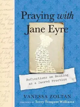 Praying with Jane Eyre. Reflections on Reading as a Sacred Practice, Paperback/Vanessa (Vanessa Zoltan) Zoltan