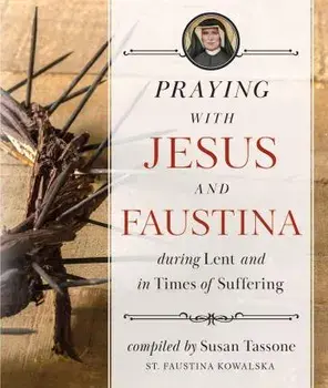 Praying with Jesus and Faustina During Lent: And in Times of Suffering, Paperback/Susan Tassone