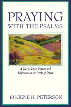 Praying with the Psalms: A Year of Daily Prayers and Reflections on the Words of David, Paperback/Eugene H. Peterson