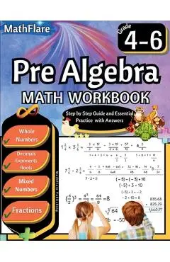 Pre Algebra Workbook 4th to 6th Grade: Pre Algebra Workbook 4-6, Whole Numbers, Fractions, Decimals, Exponents and Roots - Mathflare Publishing